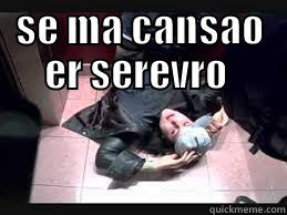 SE MA CANSAO ER SEREVRO   Misc