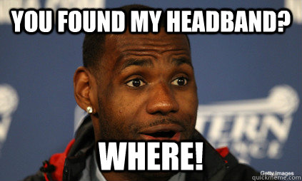 You found my headband? Where!  