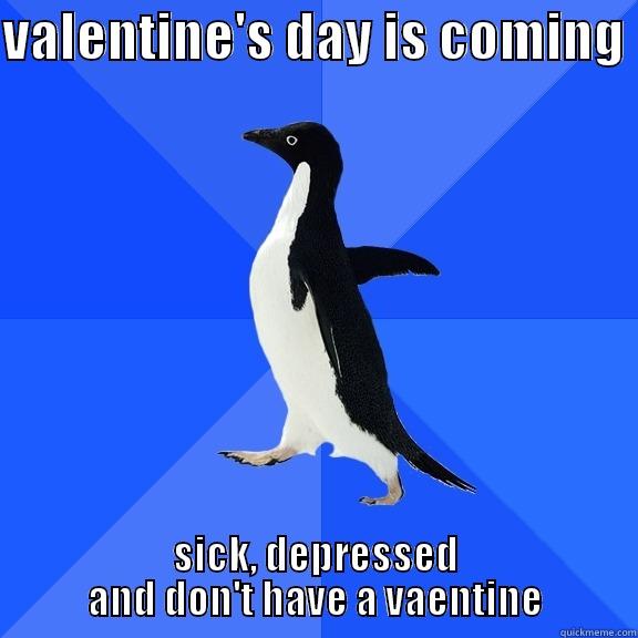 VALENTINE'S DAY IS COMING  SICK, DEPRESSED AND DON'T HAVE A VAENTINE Socially Awkward Penguin