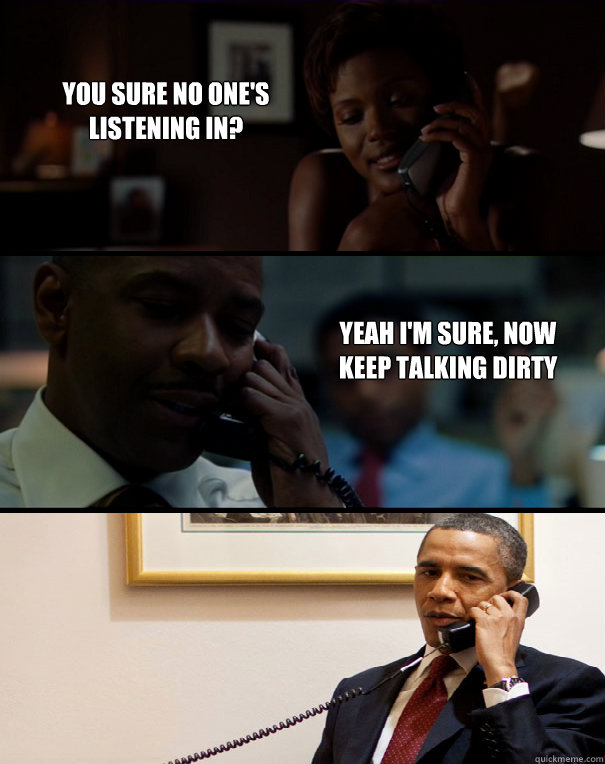 You sure no one's listening in? Yeah I'm sure, now keep talking dirty  Eavesdropping