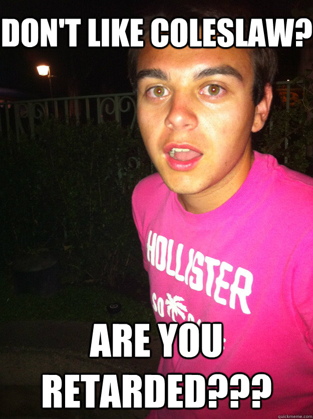 Don't like coleslaw? Are you retarded???  