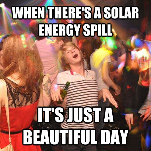 WHEN THERE'S A SOLAR ENERGY SPILL IT'S JUST A BEAUTIFUL DAY  