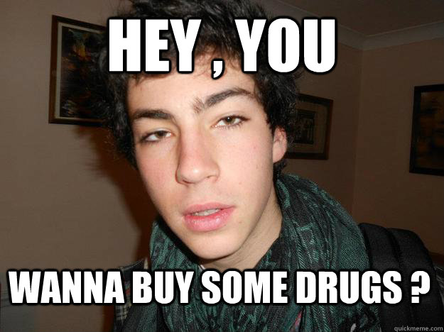 Hey , you WANNA BUY SOME DRUGS ? - Hey , you WANNA BUY SOME DRUGS ?  Misc