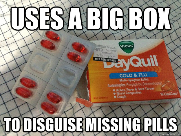 Uses a big box to disguise missing pills  Scumbag DayQuil