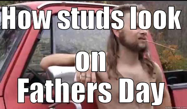 HOW STUDS LOOK  ON FATHERS DAY Almost Politically Correct Redneck