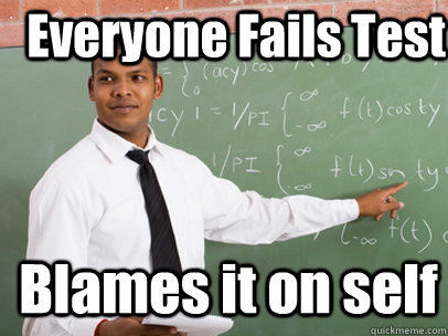 Everyone Fails Test Blames it on self - Everyone Fails Test Blames it on self  Good Guy Teacher