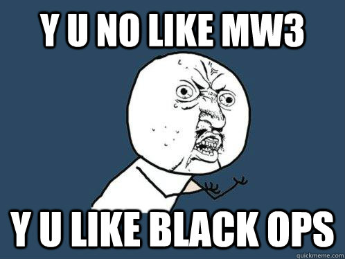 y u no like MW3 Y U LIKE BLACK OPS - y u no like MW3 Y U LIKE BLACK OPS  Y U No