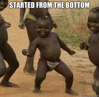 started from the bottom   Third World Success Kid