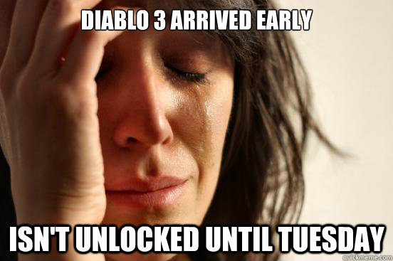 Diablo 3 Arrived early Isn't unlocked until Tuesday  First World Problems