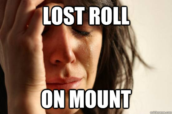 Lost roll On mount  First World Problems