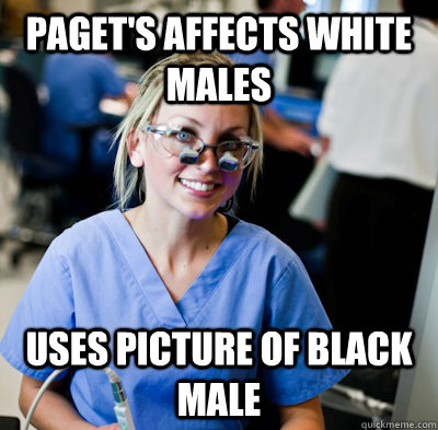 Paget's affects white males Uses picture of black male  overworked dental student