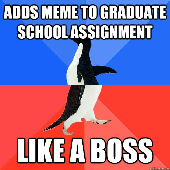 adds meme to graduate school assignment Like a boss  Socially Awkward Awesome Penguin