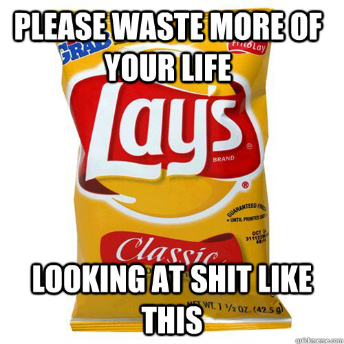 PLEASE WASTE MORE OF YOUR LIFE LOOKING AT SHIT LIKE THIS  