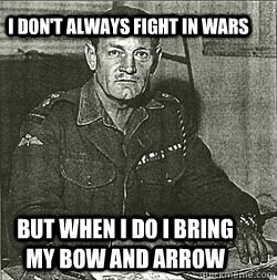 I don't Always fight in wars But when i do i bring my bow and arrow   