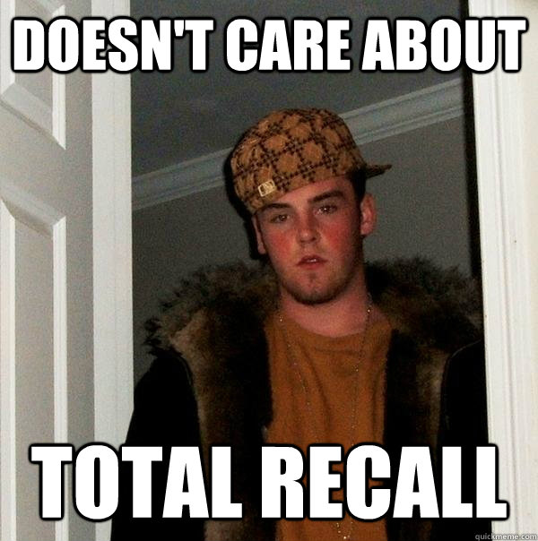 Doesn't Care About  Total Recall - Doesn't Care About  Total Recall  Scumbag Steve
