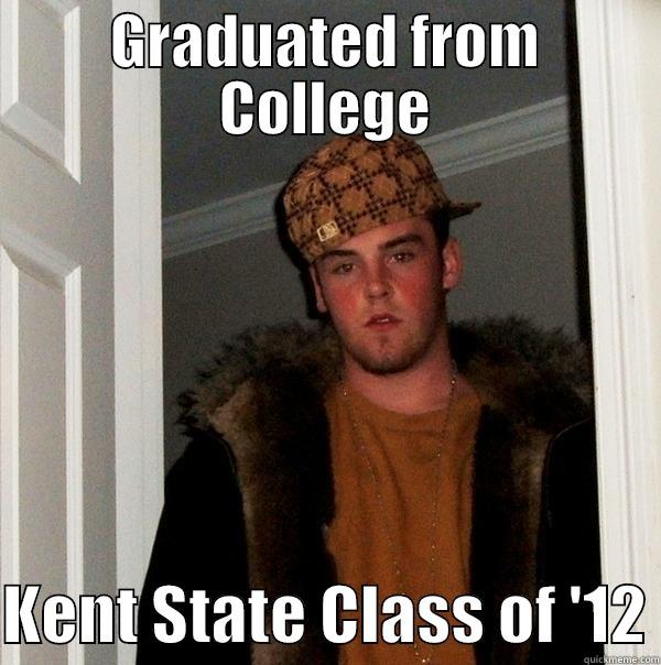 GRADUATED FROM COLLEGE  KENT STATE CLASS OF '12 Scumbag Steve