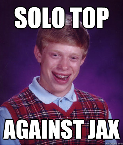 Solo Top against Jax - Solo Top against Jax  Bad Luck Brian