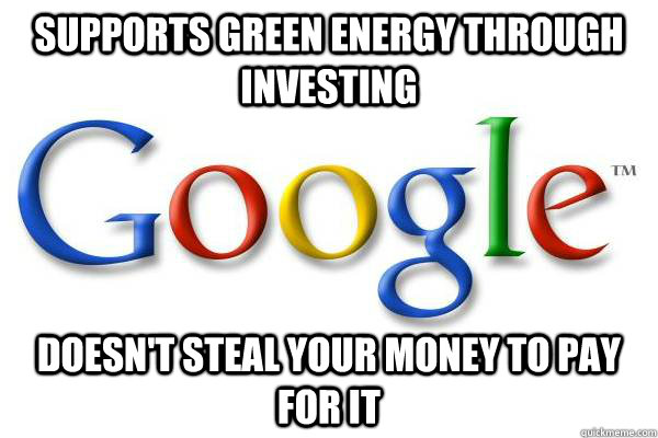 Supports green energy through investing doesn't steal your money to pay for it  Good Guy Google