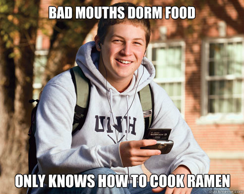 Bad mouths dorm food only knows how to cook Ramen  College Freshman