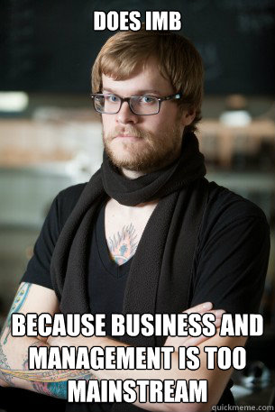 Does IMB Because business and management is too mainstream  Hipster Barista