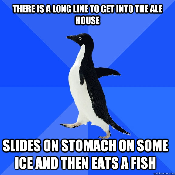 There is a Long line to get into the ale house slides on stomach on some ice and then eats a fish    Socially Awkward Penguin