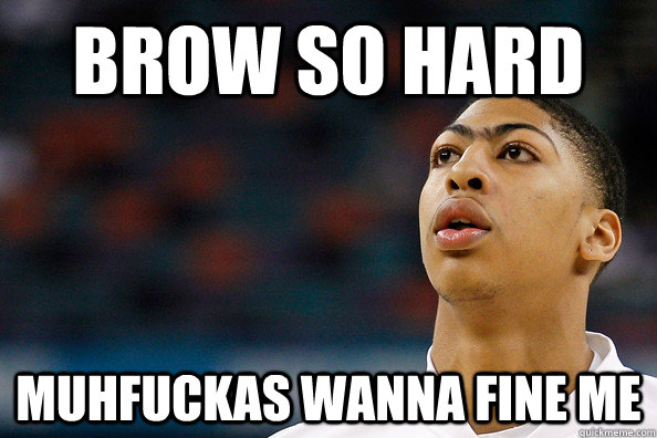 Brow so hard Muhfuckas wanna fine me  Anthony Davis Brows