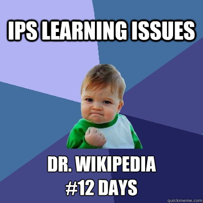 IPS learning issues  Dr. Wikipedia
#12 days  Success Kid
