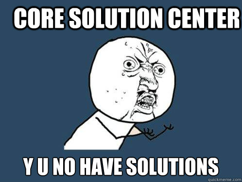 Core solution center y u no have solutions  Y U No