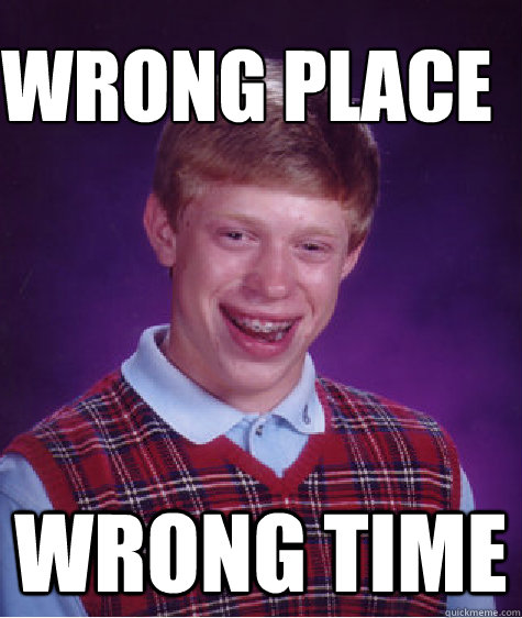 Wrong Place Wrong Time  Bad Luck Brain
