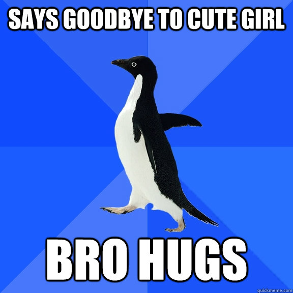 Says goodbye to cute girl Bro Hugs  Socially Awkward Penguin
