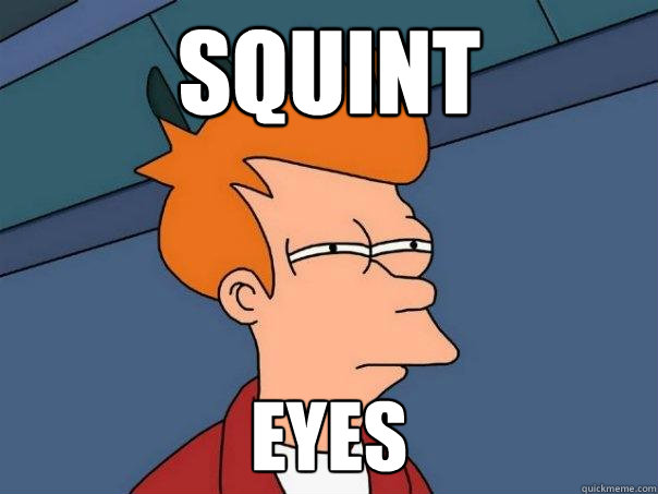Squint Eyes Futurama Fry Quickmeme