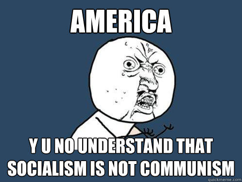 America y u no understand that socialism is not communism - America y u no understand that socialism is not communism  Y U No