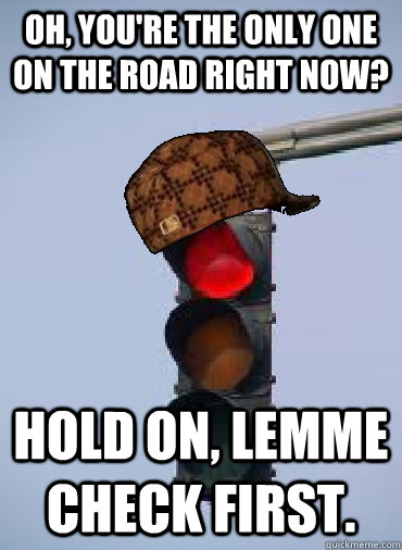 Oh, you're the only one on the road right now? Hold on, lemme check first. - Oh, you're the only one on the road right now? Hold on, lemme check first.  Misc