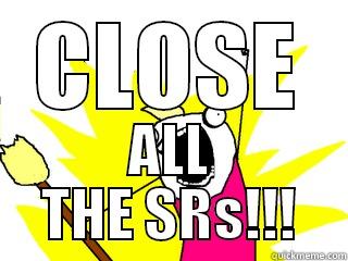 CLOSE ALL THE SRS!!! All The Things