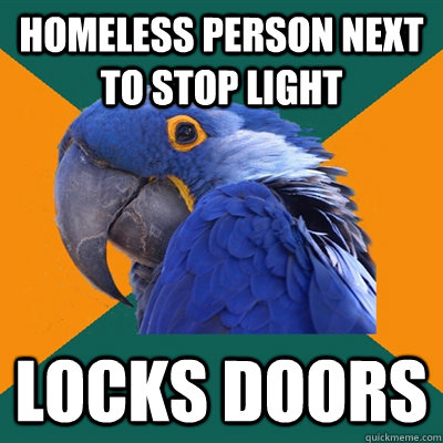 HOMELESS PERSON NEXT TO STOP LIGHT LOCKS DOORS - HOMELESS PERSON NEXT TO STOP LIGHT LOCKS DOORS  Paranoid Parrot