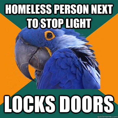 HOMELESS PERSON NEXT TO STOP LIGHT LOCKS DOORS  Paranoid Parrot