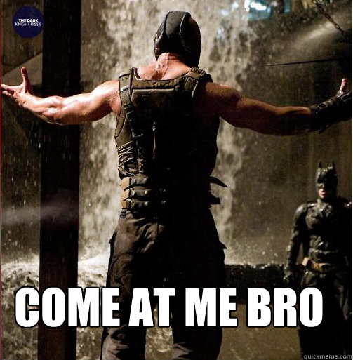 Come at me bro  - Come at me bro   Bane Come at me bro