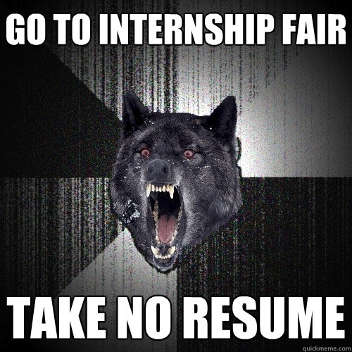 Go to internship fair Take no Resume  Insanity Wolf