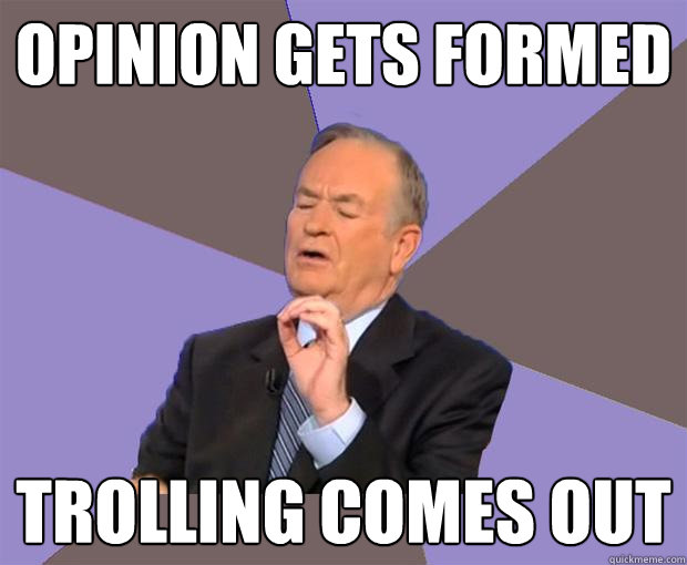 opinion gets formed trolling comes out  Bill O Reilly