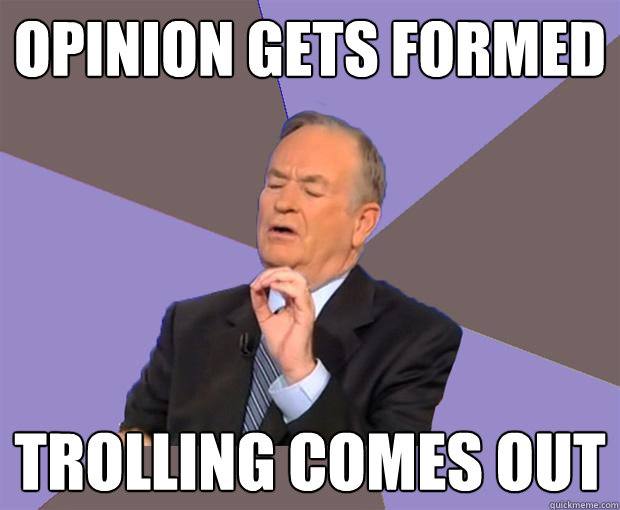 opinion gets formed trolling comes out  Bill O Reilly