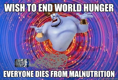 Wish to end world hunger everyone dies from malnutrition - Wish to end world hunger everyone dies from malnutrition  Scumbag Genie