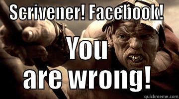 Ephialtes You Are Wrong - SCRIVENER! FACEBOOK!  YOU ARE WRONG! Misc