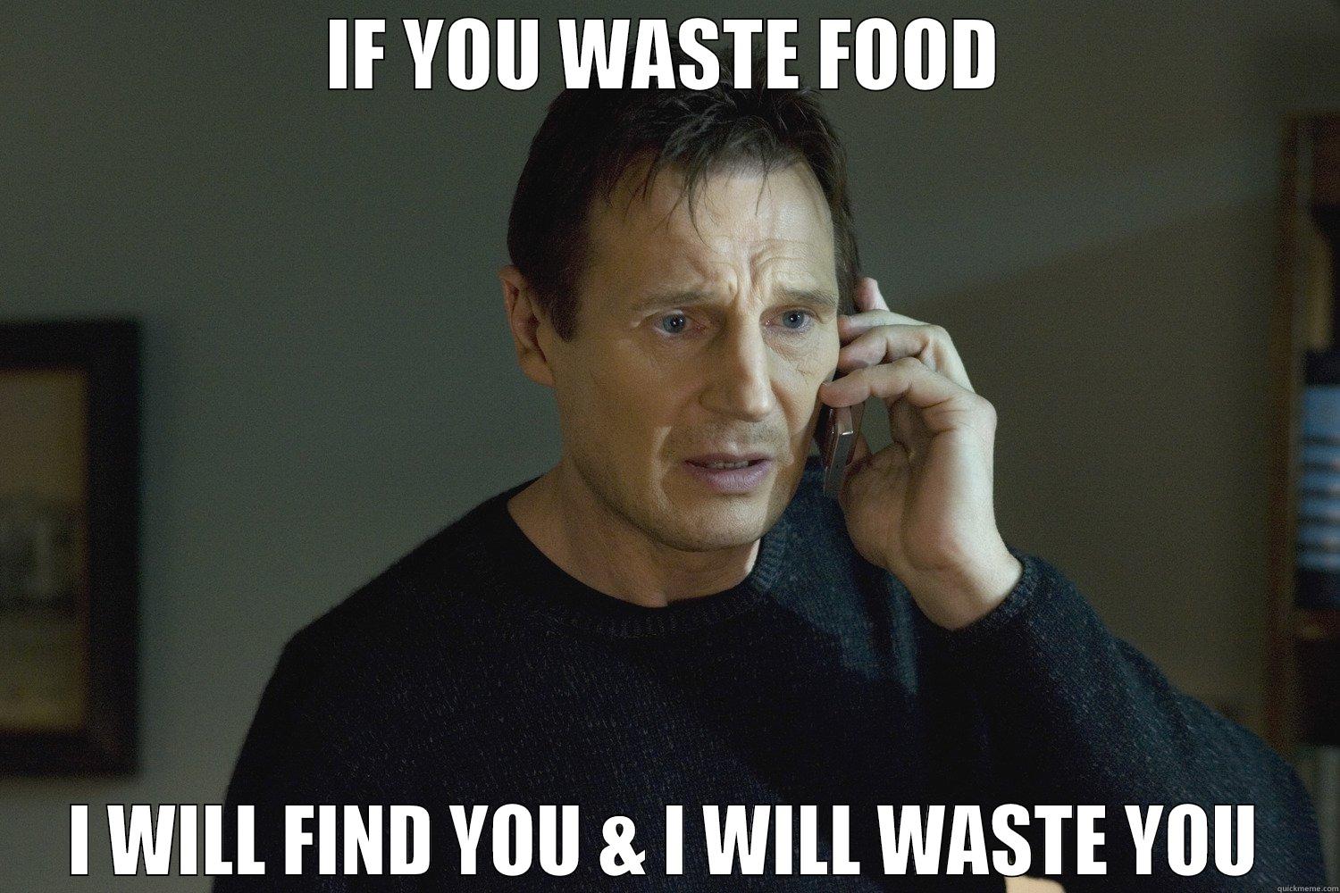 IF YOU WASTE FOOD I WILL FIND YOU & I WILL WASTE YOU Misc