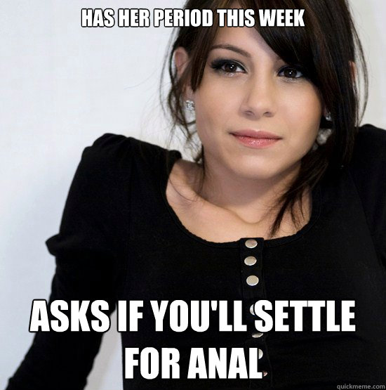 Has her period this week Asks if you'll settle for anal  Good Girl Gabby