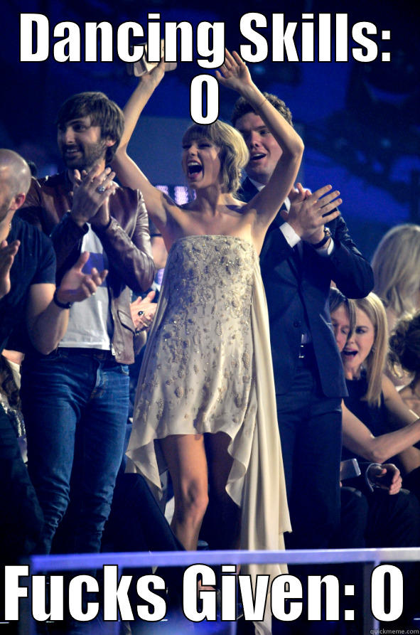 DANCING SKILLS: 0  FUCKS GIVEN: 0 Misc