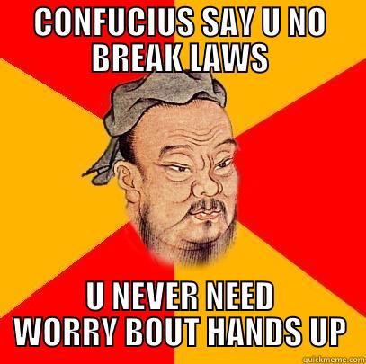 CONFUCIUS SAY U NO BREAK LAWS U NEVER NEED WORRY BOUT HANDS UP Confucius says