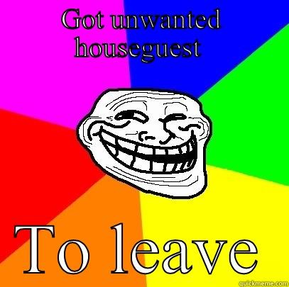 GOT UNWANTED HOUSEGUEST  TO LEAVE Troll Face