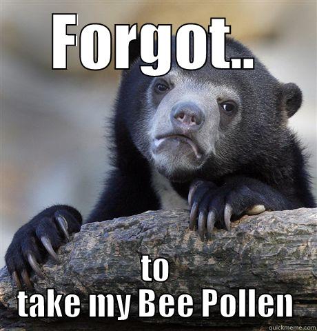 FORGOT.. TO TAKE MY BEE POLLEN Confession Bear