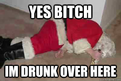 yes bitch im drunk over here  