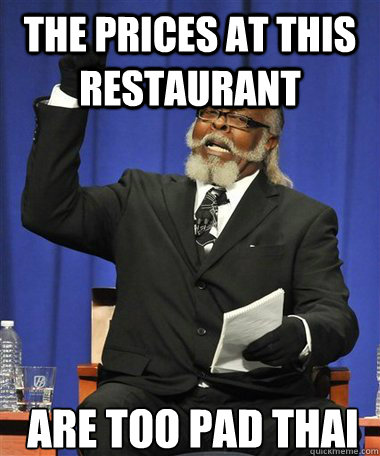 The prices at this restaurant are too pad thai  Rent Is Too Damn High Guy